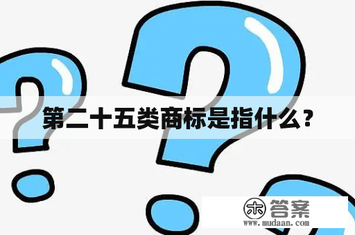 第二十五类商标是指什么？