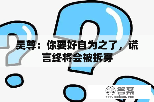 吴尊：你要好自为之了，谎言终将会被拆穿