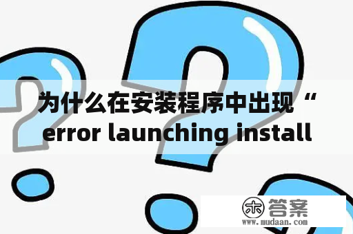 为什么在安装程序中出现“error launching installer”错误？