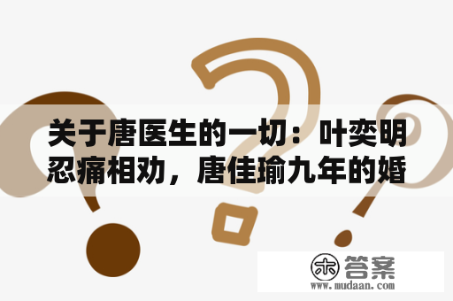 关于唐医生的一切：叶奕明忍痛相劝，唐佳瑜九年的婚姻能挽回吗？