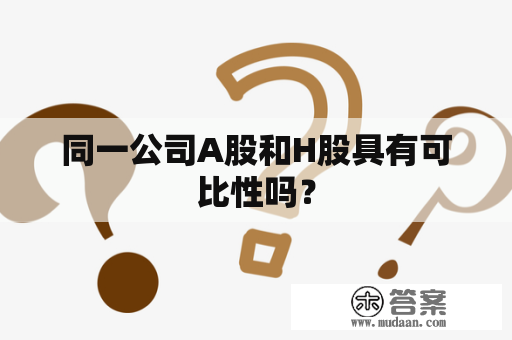 同一公司A股和H股具有可比性吗？