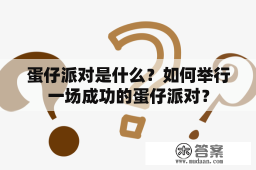 蛋仔派对是什么？如何举行一场成功的蛋仔派对？