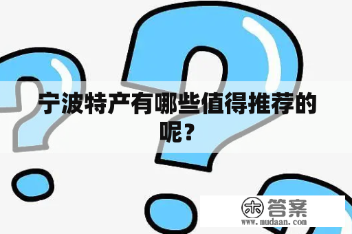 宁波特产有哪些值得推荐的呢？