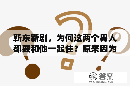 靳东新剧，为何这两个男人都要和他一起住？原来因为这些东西！