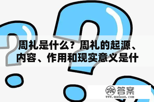 周礼是什么？周礼的起源、内容、作用和现实意义是什么？