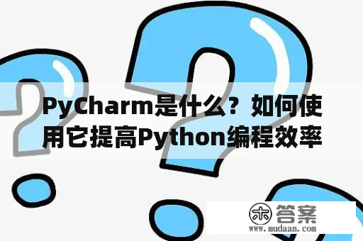 PyCharm是什么？如何使用它提高Python编程效率？