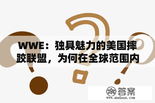 WWE：独具魅力的美国摔跤联盟，为何在全球范围内备受瞩目？