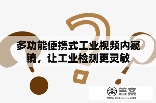 多功能便携式工业视频内窥镜，让工业检测更灵敏