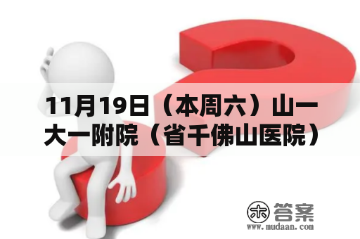 11月19日（本周六）山一大一附院（省千佛山医院）泌尿外科赵庆利主任来我院坐诊