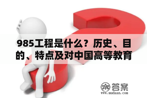 985工程是什么？历史、目的、特点及对中国高等教育的影响