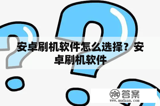 安卓刷机软件怎么选择？安卓刷机软件