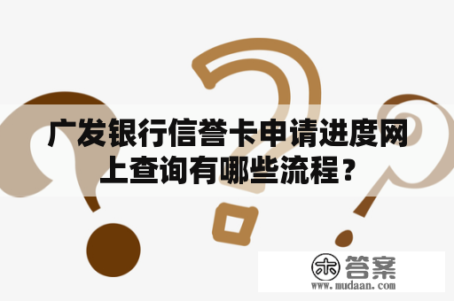 广发银行信誉卡申请进度网上查询有哪些流程？