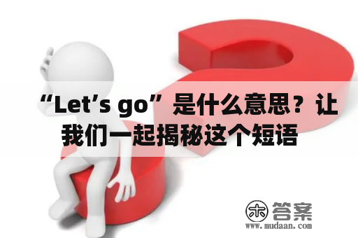 “Let’s go”是什么意思？让我们一起揭秘这个短语