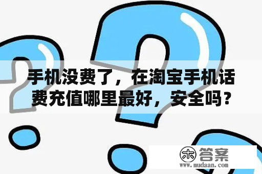 手机没费了，在淘宝手机话费充值哪里最好，安全吗？