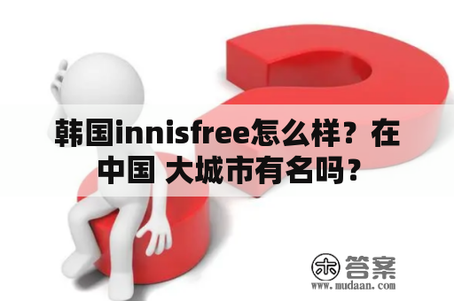 韩国innisfree怎么样？在中国 大城市有名吗？