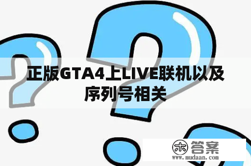 正版GTA4上LIVE联机以及序列号相关