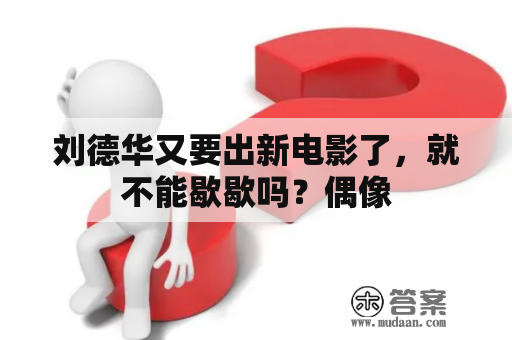 刘德华又要出新电影了，就不能歇歇吗？偶像