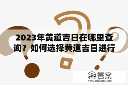 2023年黄道吉日在哪里查询？如何选择黄道吉日进行婚礼或其他重要活动？