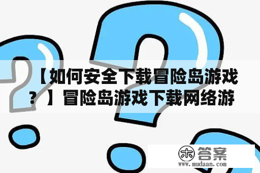 【如何安全下载冒险岛游戏？】冒险岛游戏下载网络游戏市场不断扩大，人们对于冒险、挑战的需求也逐渐增长。在众多游戏中，冒险岛作为一款经典的2D横版冒险游戏，备受玩家们的喜爱。但由于游戏容易受到黑客攻击，因此需要玩家们选择安全的下载方式。