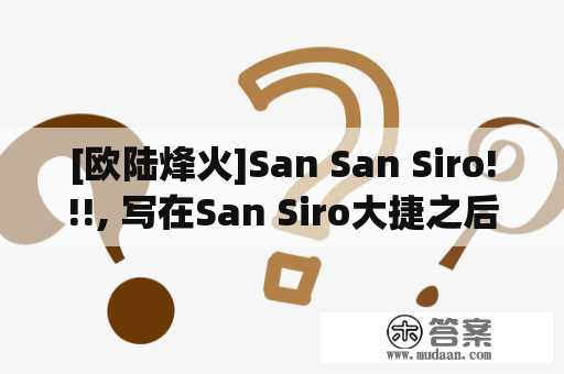 [欧陆烽火]San San Siro!!!, 写在San Siro大捷之后...