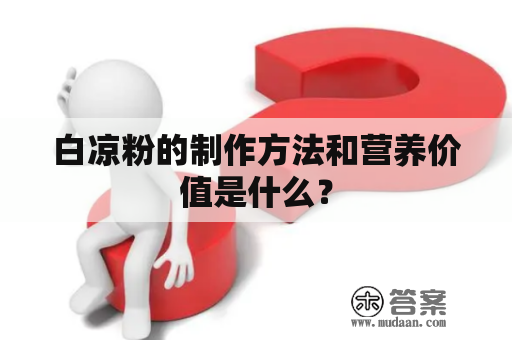 白凉粉的制作方法和营养价值是什么？