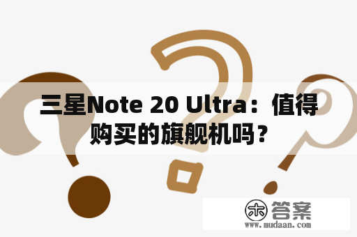 三星Note 20 Ultra：值得购买的旗舰机吗？