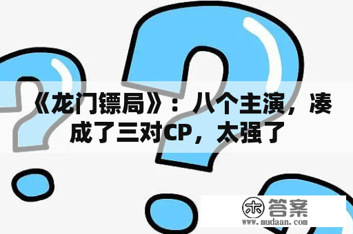 《龙门镖局》：八个主演，凑成了三对CP，太强了