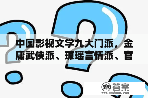 中国影视文学九大门派，金庸武侠派、琼瑶言情派、官场派是谁？