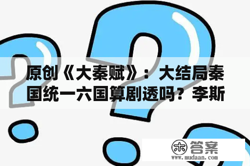 原创《大秦赋》：大结局秦国统一六国算剧透吗？李斯拍视频告诉你真相