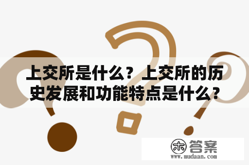 上交所是什么？上交所的历史发展和功能特点是什么？