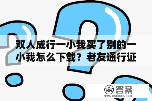 双人成行一小我买了别的一小我怎么下载？老友通行证怎么下载？