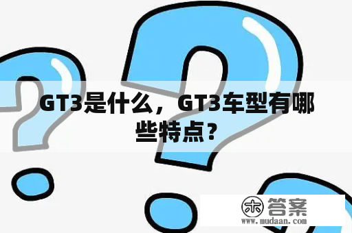 GT3是什么，GT3车型有哪些特点？