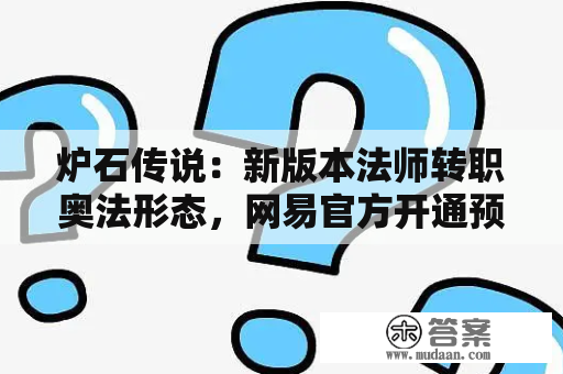 炉石传说：新版本法师转职奥法形态，网易官方开通预购退款通道