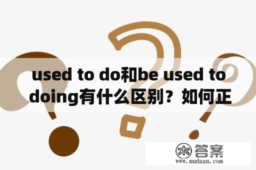 used to do和be used to doing有什么区别？如何正确使用？