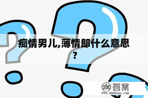 痴情男儿,薄情郎什么意思？