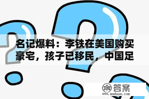 名记爆料：李铁在美国购买豪宅，孩子已移民，中国足球不克不及再胡搞