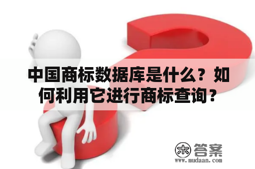 中国商标数据库是什么？如何利用它进行商标查询？