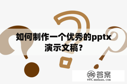 如何制作一个优秀的pptx演示文稿？