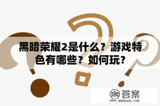 黑暗荣耀2是什么？游戏特色有哪些？如何玩？