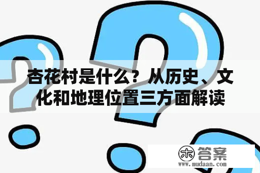 杏花村是什么？从历史、文化和地理位置三方面解读