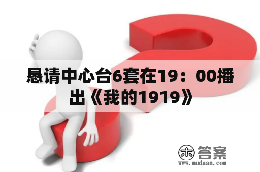 恳请中心台6套在19：00播出《我的1919》