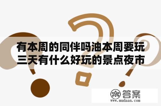 有本周的同伴吗油本周要玩三天有什么好玩的景点夜市、公园、游乐园、山脚都是有趣的地方。