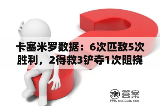 卡塞米罗数据：6次匹敌5次胜利，2得救3铲夺1次阻挠射门评分7.8