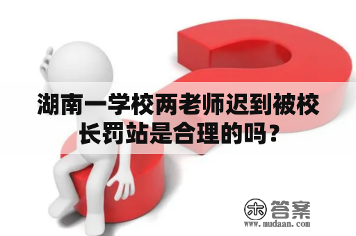 湖南一学校两老师迟到被校长罚站是合理的吗？