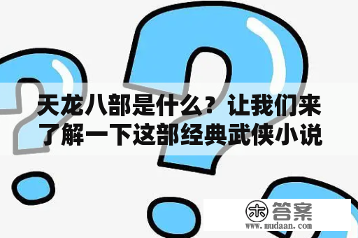 天龙八部是什么？让我们来了解一下这部经典武侠小说