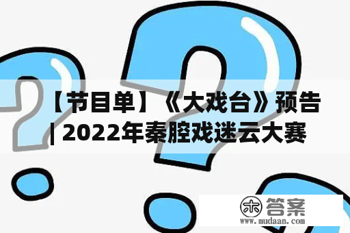 【节目单】《大戏台》预告 | 2022年秦腔戏迷云大赛 晋级赛第三场