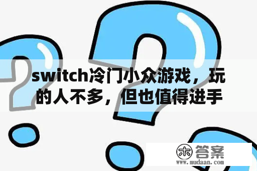 switch冷门小众游戏，玩的人不多，但也值得进手