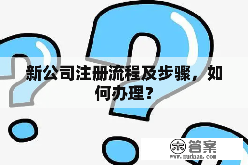 新公司注册流程及步骤，如何办理？