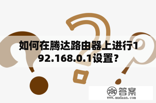 如何在腾达路由器上进行192.168.0.1设置？