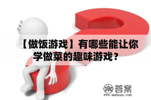 【做饭游戏】有哪些能让你学做菜的趣味游戏？